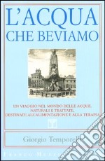 L'acqua che beviamo. Un viaggio nel mondo delle acque, naturali e trattate, destinate all'alimentazione e alla terapia libro