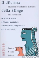 Il dilemma della sfinge. Le difficili scelte dell'uomo predatore assillato dalla compassione per le sue prede