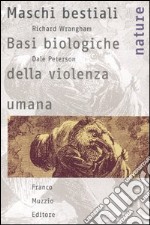 Maschi bestiali. Basi biologiche della violenza umana libro