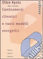 Oltre Kyoto. Cambiamenti climatici e nuovi modelli energetici libro