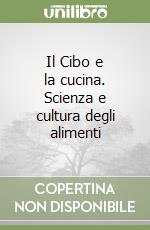 Il Cibo e la cucina. Scienza e cultura degli alimenti