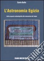 L'astronomia egizia. Dalle scopere archeologiche alla misurazione del tempo. Ediz. illustrata libro