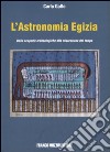 L'astronomia egizia. Dalle scopere archeologiche alla misurazione del tempo. Ediz. illustrata libro