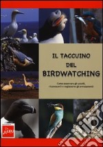 Il taccuino del birdwatching. Come osservare gli uccelli, riconoscerli e registrarne gli avvistamenti libro