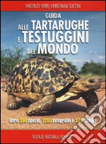 Guida alle tartarughe e delle testuggini del mondo. Ediz. illustrata libro