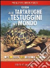 Guida alle tartarughe e delle testuggini del mondo. Ediz. illustrata libro