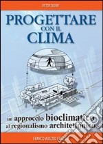 Progettare con il clima. Un approccio bioclimatico al regionalismo architettonico libro