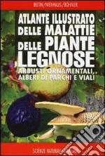 Atlante illustrato delle malattie delle piante legnose. Arbusti ornamentali, alberi di parchi e viali libro