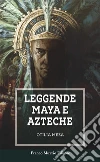 Leggende Maya e Azteche. E-book. Formato EPUB ebook
