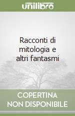 Racconti di mitologia e altri fantasmi