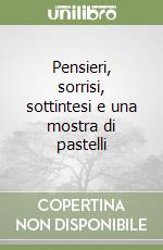 Pensieri, sorrisi, sottintesi e una mostra di pastelli libro