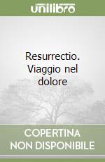 Resurrectio. Viaggio nel dolore libro