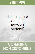 Tra funerali e sottane (il sacro e il profano) libro