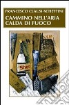 Cammino nell'aria calda di fuoco libro di Clausi Schettini Francesco