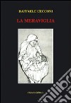 La meraviglia libro di Cecconi Raffaele