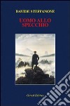 Uomo allo specchio libro di Steffanone Davide