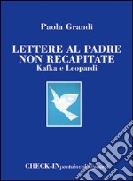 Lettere al padre non recapitate. Kafka e Leopardi libro