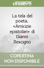 La tela del poeta. «Amicizie epistolari» di Gianni Rescigno libro