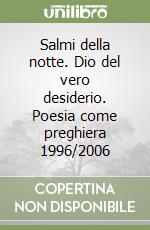 Salmi della notte. Dio del vero desiderio. Poesia come preghiera 1996/2006 libro