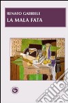 La mala fata libro di Gabriele Renato