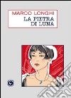 La pietra di luna libro di Longhi Marco