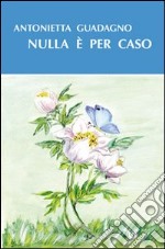 Nulla è per caso libro