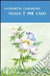 Nulla è per caso libro di Guadagno Antonietta