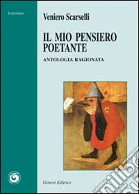 Il mio pensiero poetante. Antologia ragionata libro