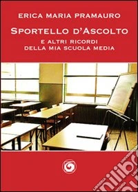 Sportello d'ascolto e altri racconti della mia scuola media libro