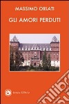 Gli amori perduti libro di Orlati Massimo