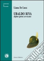 Ubaldo Riva. Alpino poeta avvocato libro