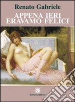 Appena ieri eravamo felici libro