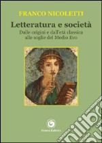 Letteratura e società. Dalle origini e dall'età classica alle soglie del Medio Evo libro