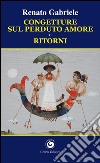 Congetture sul perduto amore e ritorni libro di Gabriele Renato