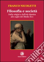 Filosofia e società. Dalle origini e dall'età classica alle soglie del Medio Evo libro