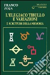 L'elegiaco Tibullo e variazioni e scritture della memoria libro di Zoja Franco