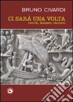 Ci sarà una volta. Ricordi, fantasie, racconti libro