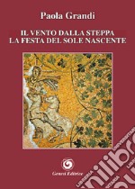 Il vento dalla steppa. La festa del sole nascente libro