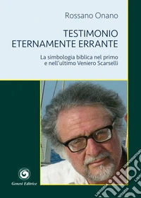 Testimonio eternamente errante. La simbologia biblica nel primo e nell'ultimo Veniero Scarselli libro