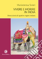 Vivere e morire in India. Breve storia di quattro regine indiane libro