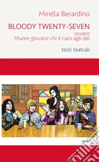 Bloody Twenty-Seven ovvero Muore giovane chi è caro agli dei libro