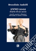 Anno 2002. Diario di un anno. ricordi, pensieri, riflessioni sull'anima, la natura, il clima