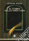 Il tempo nello specchio libro di D'Elia Antonio