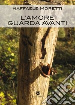 L'amore guarda avanti libro