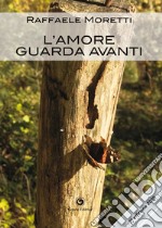 L'amore guarda avanti libro