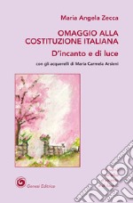 Omaggio alla Costituzione Italiana. D'incanto e di luce libro