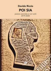 Poi sia. Poesia concreta e non solo (2019-2020) libro