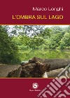 L'ombra sul lago libro di Longhi Marco