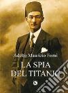 La spia del Titanic libro di Forni Adelfo Maurizio