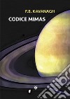 Codice Mimas libro di Kavanagh F. B.